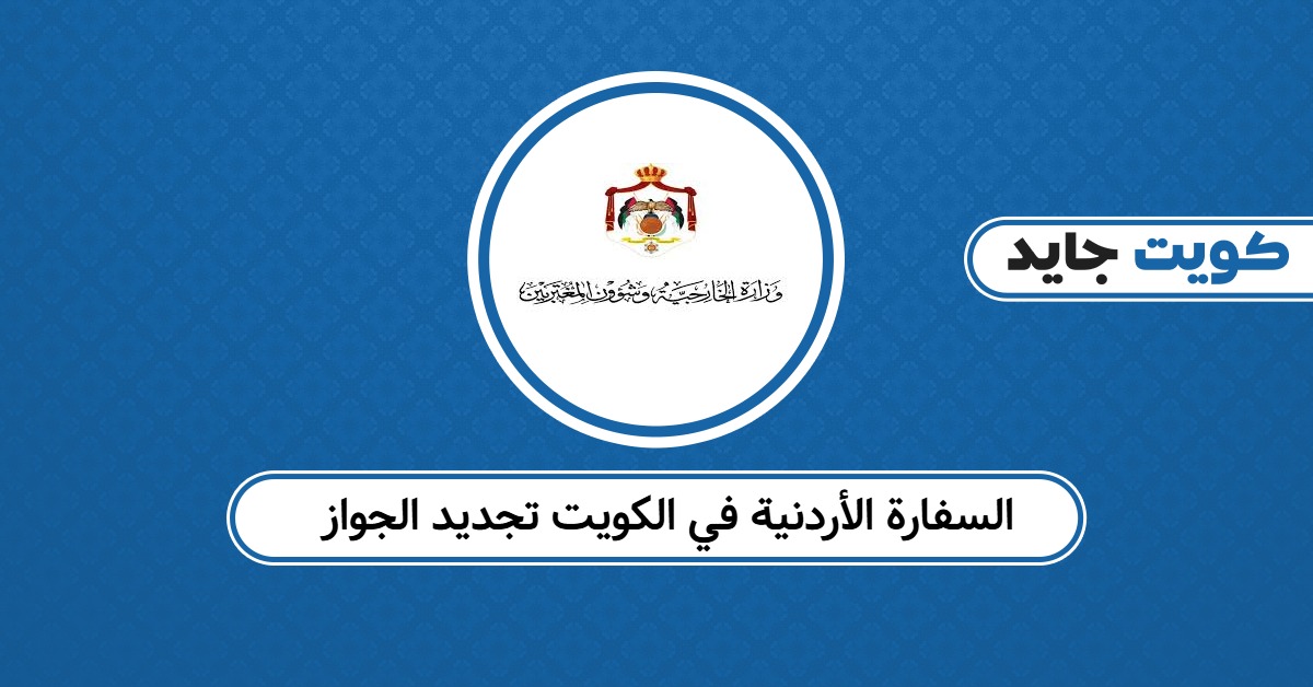 السفارة الأردنية في الكويت تجديد الجواز: كل ما تحتاج معرفته